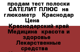 продам тест полоски САТЕЛИТ ПЛЮС ,на глюкометр ! Краснодар › Цена ­ 400 - Краснодарский край Медицина, красота и здоровье » Лекарственные средства   . Краснодарский край